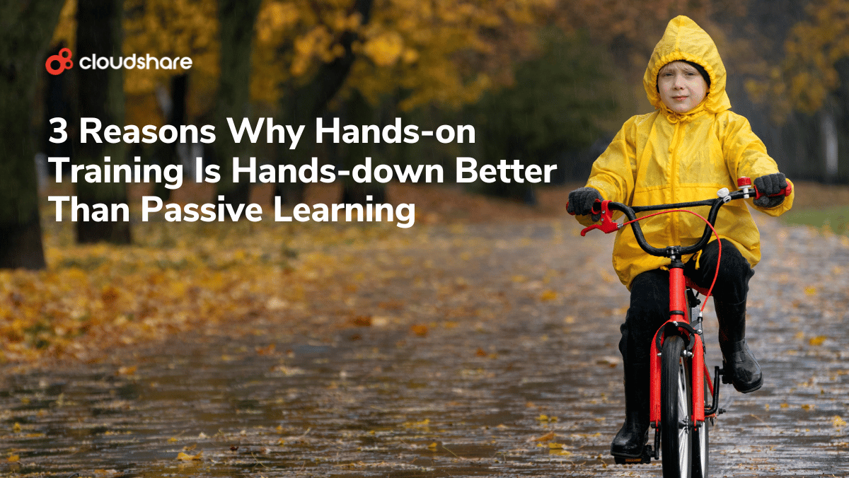 3 Reasons Why Hands-on Training is Hands-down Better Than Passive Learning