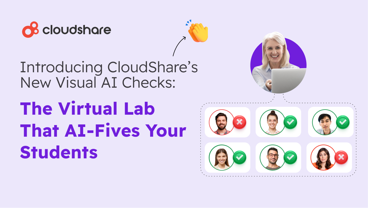 Introducing CloudShare’s New Visual AI Checks: The Virtual Lab That AI-Fives Your Students